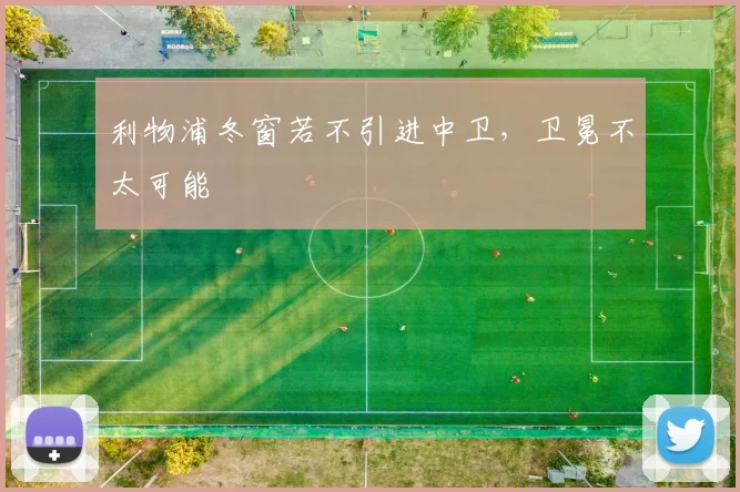 利物浦冬窗若不引进中卫，卫冕不太可能