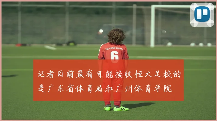 记者目前最有可能接收恒大足校的是广东省体育局和广州体育学院